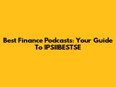 Best Finance Podcasts: Your Guide To IPSIIBESTSE