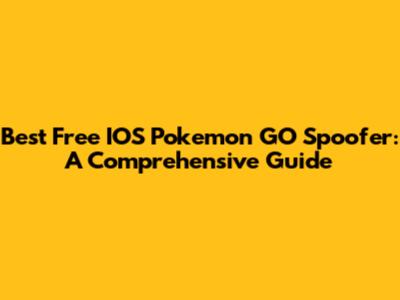 Best Free IOS Pokemon GO Spoofer: A Comprehensive Guide