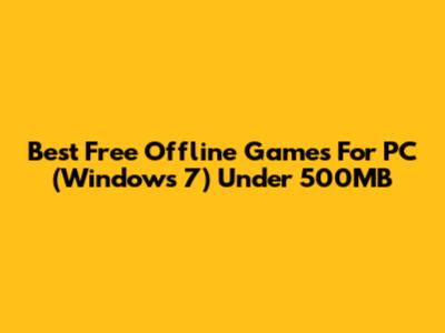Best Free Offline Games For PC (Windows 7) Under 500MB