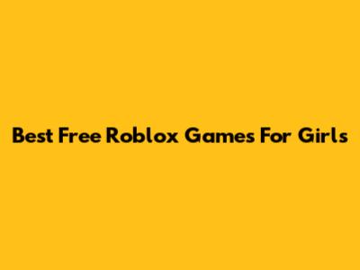 Best Free Roblox Games For Girls