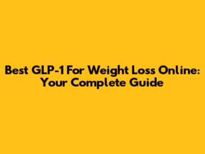Best GLP-1 For Weight Loss Online: Your Complete Guide