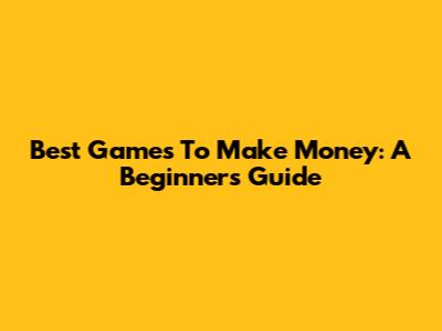 Best Games To Make Money: A Beginner's Guide