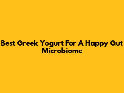 Best Greek Yogurt For A Happy Gut Microbiome