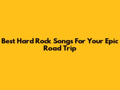 Best Hard Rock Songs For Your Epic Road Trip