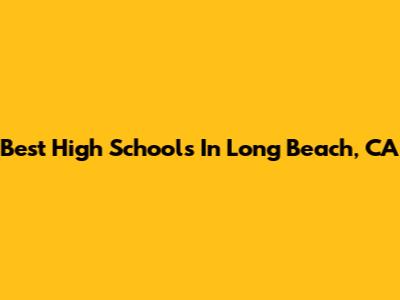 Best High Schools In Long Beach, CA