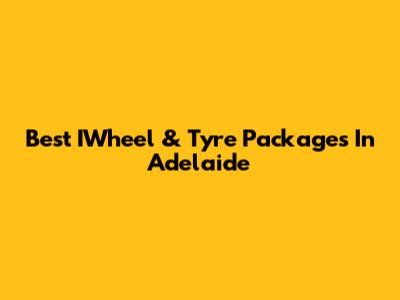 Best IWheel & Tyre Packages In Adelaide