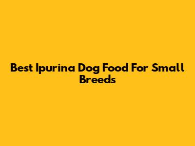 Best Ipurina Dog Food For Small Breeds