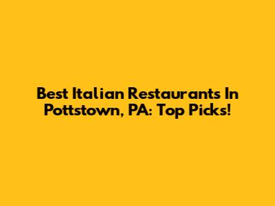 Best Italian Restaurants In Pottstown, PA: Top Picks!
