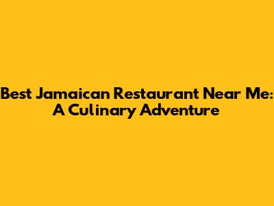 Best Jamaican Restaurant Near Me: A Culinary Adventure
