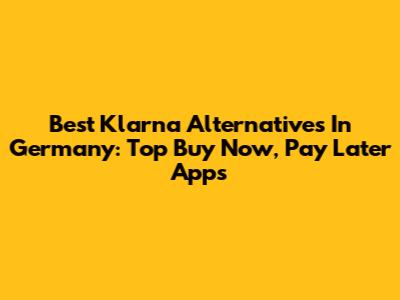 Best Klarna Alternatives In Germany: Top Buy Now, Pay Later Apps