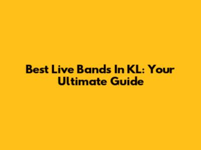 Best Live Bands In KL: Your Ultimate Guide