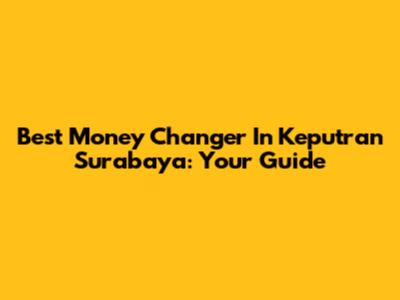 Best Money Changer In Keputran Surabaya: Your Guide