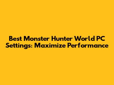 Best Monster Hunter World PC Settings: Maximize Performance
