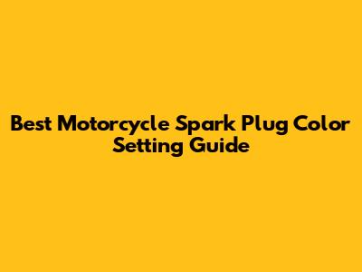 Best Motorcycle Spark Plug Color Setting Guide