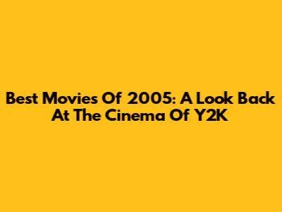 Best Movies Of 2005: A Look Back At The Cinema Of Y2K