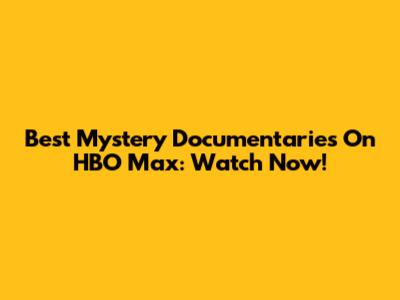 Best Mystery Documentaries On HBO Max: Watch Now!