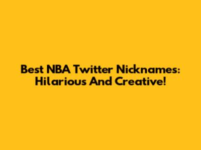 Best NBA Twitter Nicknames: Hilarious And Creative!