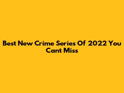 Best New Crime Series Of 2022 You Can't Miss