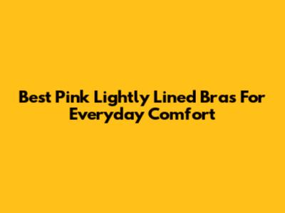 Best Pink Lightly Lined Bras For Everyday Comfort