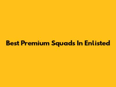 Best Premium Squads In Enlisted