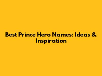 Best Prince Hero Names: Ideas & Inspiration