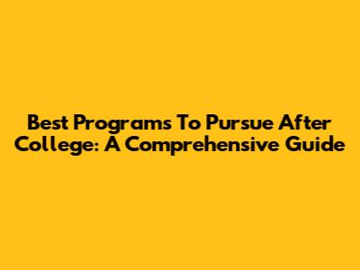 Best Programs To Pursue After College: A Comprehensive Guide