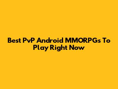 Best PvP Android MMORPGs To Play Right Now