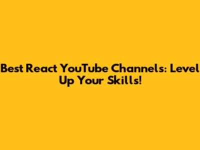 Best React YouTube Channels: Level Up Your Skills!