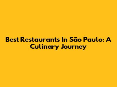 Best Restaurants In São Paulo: A Culinary Journey