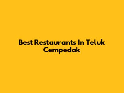Best Restaurants In Teluk Cempedak