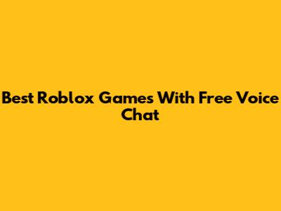Best Roblox Games With Free Voice Chat