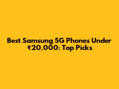 Best Samsung 5G Phones Under ₹20,000: Top Picks