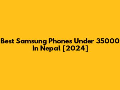 Best Samsung Phones Under 35000 In Nepal [2024]