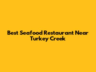 Best Seafood Restaurant Near Turkey Creek