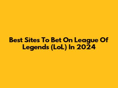 Best Sites To Bet On League Of Legends (LoL) In 2024