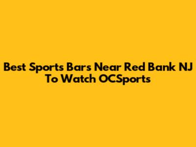 Best Sports Bars Near Red Bank NJ To Watch OCSports