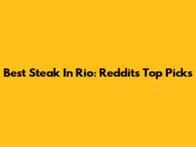 Best Steak In Rio: Reddit's Top Picks