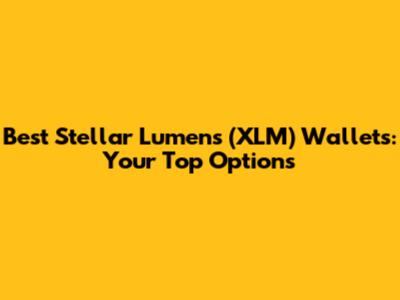 Best Stellar Lumens (XLM) Wallets: Your Top Options