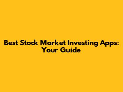Best Stock Market Investing Apps: Your Guide