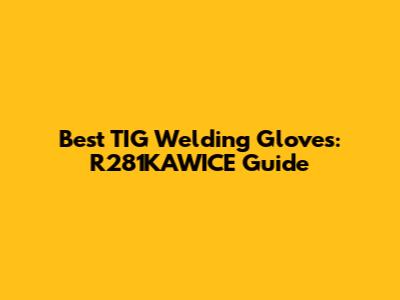 Best TIG Welding Gloves: R281KAWICE Guide