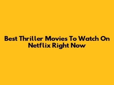Best Thriller Movies To Watch On Netflix Right Now