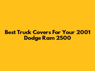 Best Truck Covers For Your 2001 Dodge Ram 2500