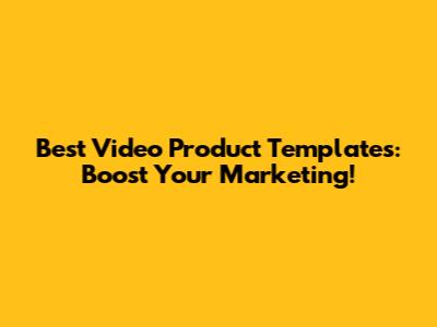 Best Video Product Templates: Boost Your Marketing!