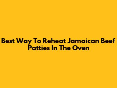 Best Way To Reheat Jamaican Beef Patties In The Oven