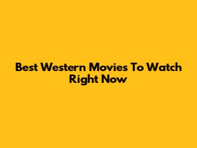 Best Western Movies To Watch Right Now
