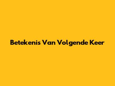 Betekenis Van 'Volgende Keer'