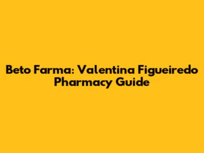 Beto Farma: Valentina Figueiredo Pharmacy Guide