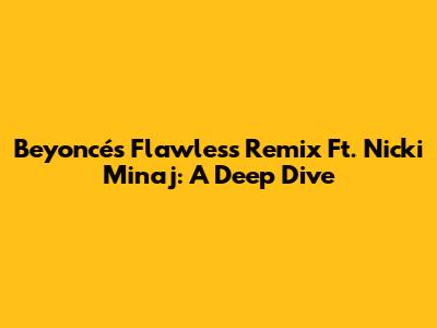 Beyoncé's Flawless Remix Ft. Nicki Minaj: A Deep Dive