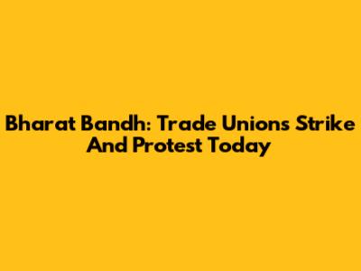 Bharat Bandh: Trade Unions Strike And Protest Today