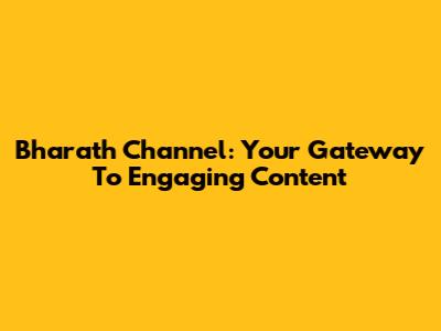 Bharath Channel: Your Gateway To Engaging Content